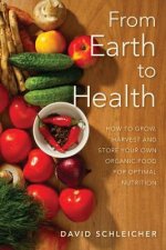 From Earth to Health: How to enjoy a healthy life by growing and eating your own organic food
