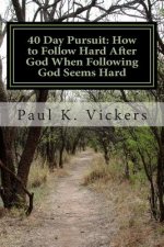 40 Day Pursuit: How to Follow Hard After God When Following God Seems Hard