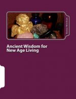 Ancient Wisdom for New Age Living: Angels, Oils, and Crystals, Volume I