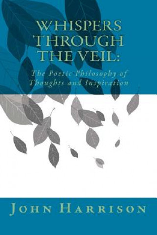 Whispers Through the Veil: : The Poetic Philosophy of Thoughts and Inspiration