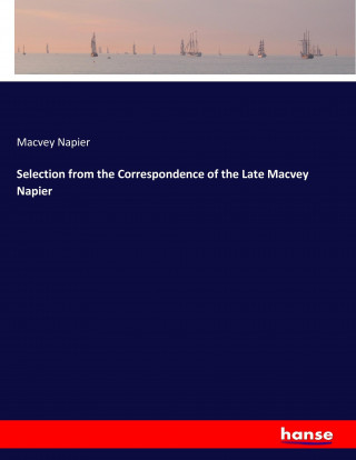 Selection from the Correspondence of the Late Macvey Napier