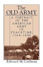 The Old Army: A Portrait of the American Army in Peacetime, 1784-1898