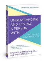 Understanding and Loving a Person with Alcohol or Drug Addiction: Biblical and Practical Wisdom to Build Empathy, Preserve Boundaries, and Show Compas