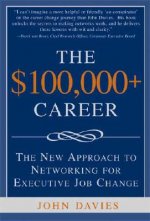 The $100,000+ Career: The New Approach to Networking for Executive Job Change
