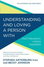 Understanding and Loving a Person with Post-Traumatic Stress Disorder: Biblical and Practical Wisdom to Build Empathy, Preserve Boundaries, and Show C