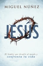 Jesús: El Hombre Que Desafió Al Mundo Y Confronta Tu Vida