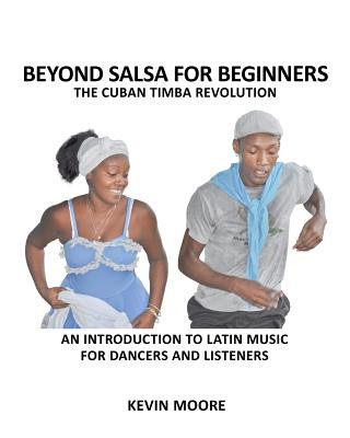 Beyond Salsa for Beginners: The Cuban Timba Revolution: An Introduction to Latin Music for Dancers and Listeners