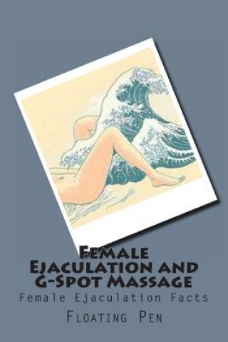 Female Ejaculation and G-Spot Massage: Female Ejaculation Facts