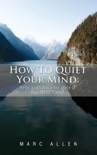 How to Quiet Your Mind: Relax and Silence the Voice of Your Mind Today!