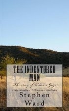 The Indentured Man: The story of William Gaze Australian Pioneer Settler