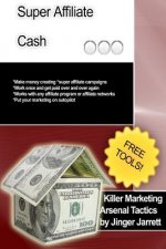 Killer Marketing Arsenal Tactics: Super Affiliate Cash