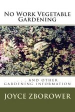 No Work Vegetable Gardening: . . . and other gardening information