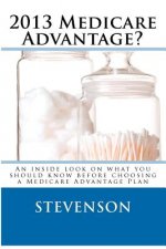 2013 Medicare Advantage?: An inside look on what you should know before choosing a Medicare Advantage Plan
