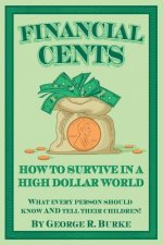 Financial Cents: How To Survive In A High Dollar World.: What Every Person Should Know AND Tell Their Children.