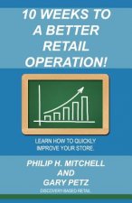 10 Weeks to a Better Retail Operation: Learn How to Quickly Improve Your Store.