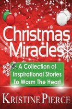 Christmas Miracles: A Collection Of Inspirational Stories To Warm The Heart