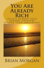 You Are Already Rich: Riches Beyond Your Dreams; Treasure Beyond Your Imaginings