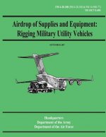 Airdrop of Supplies and Equipment: Rigging Military Utility Vehicles (FM 4-20.108 / TO 13C7-2-491)