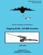Airdrop of Supplies and Equipment: Rigging M198, 155-MM Howitzer (FM 4-20.127 / TO 13C7-10-191)