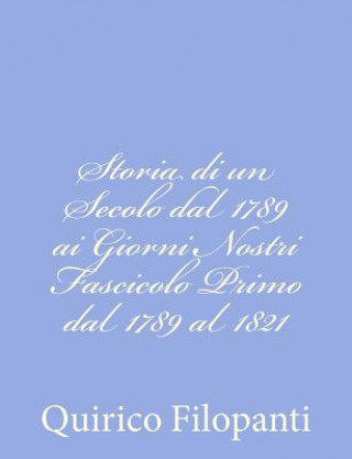 Storia di un Secolo dal 1789 ai Giorni Nostri Fascicolo Primo dal 1789 al 1821