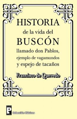 Historia de la Vida del Buscon Llamado Don Pablos: Ejemplo de Vagamundos Y Espejo de Taca