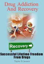Drug Addiction And Recovery: Successful Lifetime Freedom From Drugs