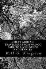 Great African Travellers, from Mungo Park to Livingstone and Stanley
