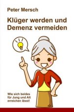 Klüger Werden Und Demenz Vermeiden: Wie Sich Beides Für Jung Und Alt Erreichen Lässt!