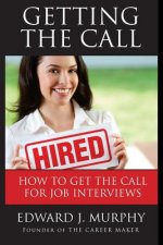 Getting the Call: Discover 19 Proven Ways of Getting the Call for Job Interviews and Job Offers for Those Who Are Out of Work, Changing