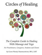 Circles of Healing, The Complete Guide to Healing with Massage & Yoga: For Caregivers, Practitioners, Students and Clients