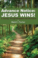 Advance Notice: Jesus Wins!: A Journey through Revelation into the Future
