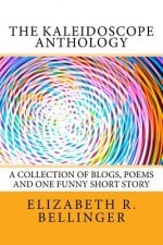 The Kaleidoscope Anthology: A Collection of Blogs, Poems and One Funny Short Story