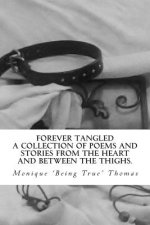 Forever Tangled: A collection of poems and stories from the heart and between the thighs.