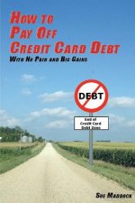 How to Pay Off Credit Card Debt: With No Pain and Big Gains