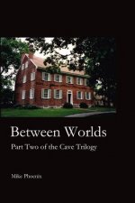 Between Worlds: Part Two of the Cave Trilogy: Exploration and Exploitation of Mammoth Cave in the 19th Century