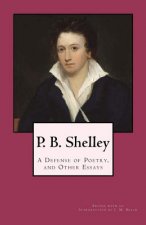 P. B. Shelley: A Defense of Poetry, and Other Essays