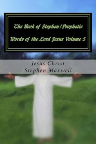 The Book of Stephen/Prophetic Words of the Lord Jesus Volume 5: Hear Ye the Word of the Lord