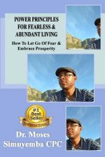 Power Principles for Fearless & Abundant Living: How To Let Go of Fear & Embrace Prosperity