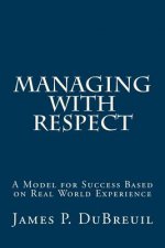 Managing with Respect: A Model for Management Success Based on Real World Experience