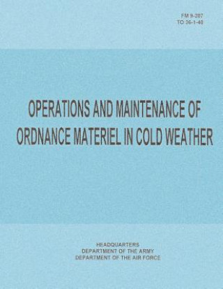 Operations and Maintenance of Ordnance Materiel in Cold Weather (FM 9-207 / TO 36-1-40)