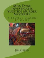 Miss Tayke Investigates Yuletide Murder Mysteries: 8 Festive Season Felonies