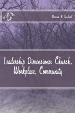 Leadership Dimensions: Church, Workplace, Community: Leadership Dimensions: Church, Workplace, Community