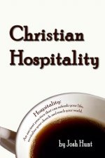 Christian Hospitality: Hospitality: An ancient practice that can refresh your life, revitalize your church, and reach your world.
