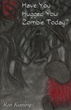Have You Hugged Your Zombie Today?