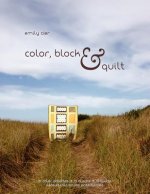 Color, Block & Quilt: 15 color palettes - 15 blocks - 10 quilts - 2,206,264,748,501,250 possibilities