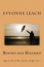 Bound and Released: Why be Bound When God has Set You Free !