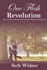 One Flesh Revolution: Start, Strengthen and Sustain Marital Oneness