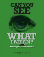 Can You See What I Mean?: Volume 1 Homonyms & Homophones