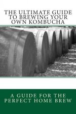 The Ultimate Guide To Brewing Your Own Kombucha