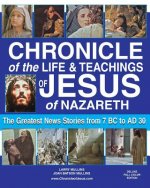 Chronicle of the Life & Teachings of Jesus of Nazareth: The Greatest News Stories from 7 B.C. to 30 A.D. Deluxe Full Color Edition